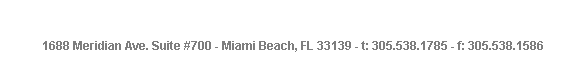 111 Lincoln Road, Suite #400 - Miami Beach, FL 33139 - phone: 305.538.1765 - fax: 305.538.1586